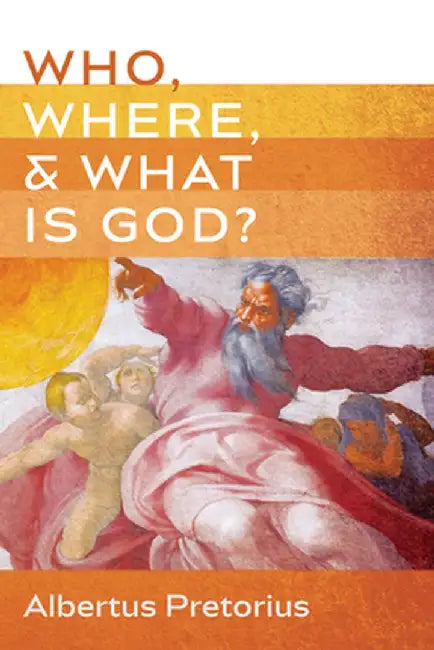 Who, Where, and What Is God? by Albertus Pretorius