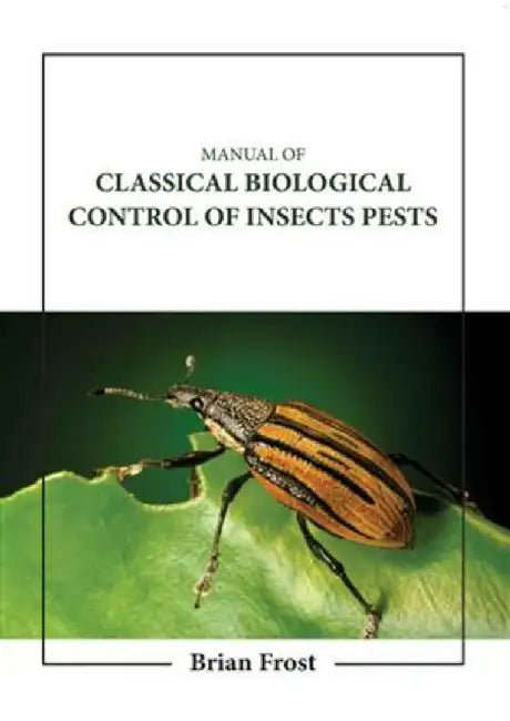 Manual Of Classical Biological Control Of Insects Pests by Frost B.