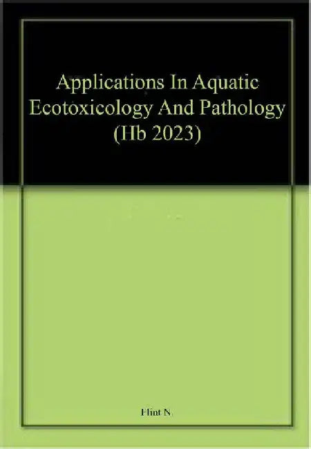 Applications In Aquatic Ecotoxicology And Pathology by Flint N.