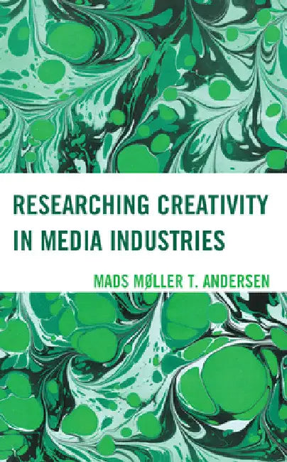 Researching Creativity in Media Industries by Mads Møller T. Andersen
