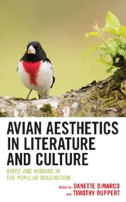Avian Aesthetics in Literature and Culture: Birds and Humans in the Popular Imagination by Danette DiMarco