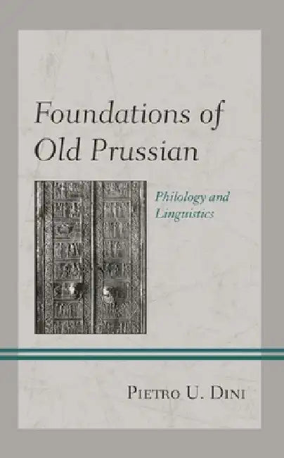 Foundations of Old Prussian: Philology and Linguistics by Pietro U. Dini