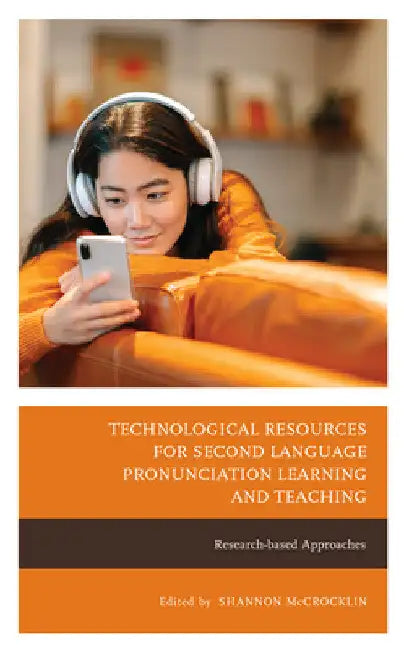 Technological Resources for Second Language Pronunciation Learning and Teaching: Research-based Approaches by Shannon McCrocklin
