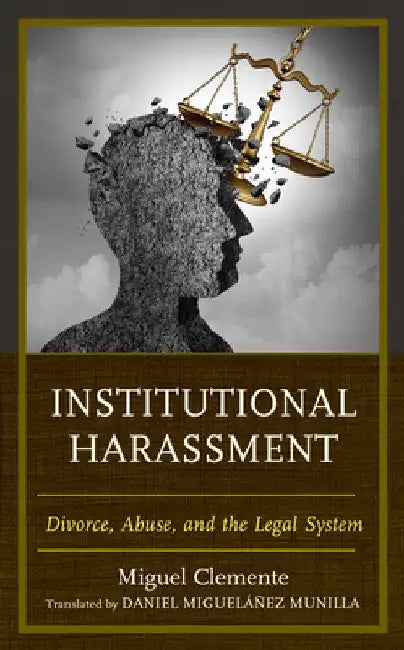 Institutional Harassment: Divorce, Abuse, and the Legal System by Miguel Clemente-Díaz