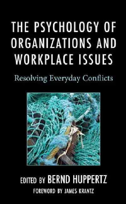 The Psychology of Organizations and Workplace Issues: Resolving Everyday Conflicts by Bernd Huppertz
