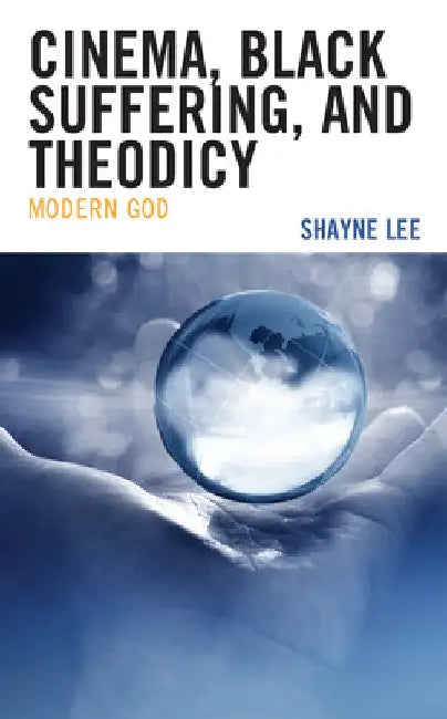 Cinema, Black Suffering, and Theodicy: Modern God by Shayne Lee