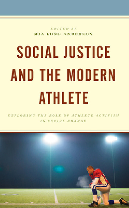 Social Justice and the Modern Athlete: Exploring the Role of Athlete Activism in Social Change by Mia Long Anderson, Andrew M. Abernathy, Stephen P. Andon