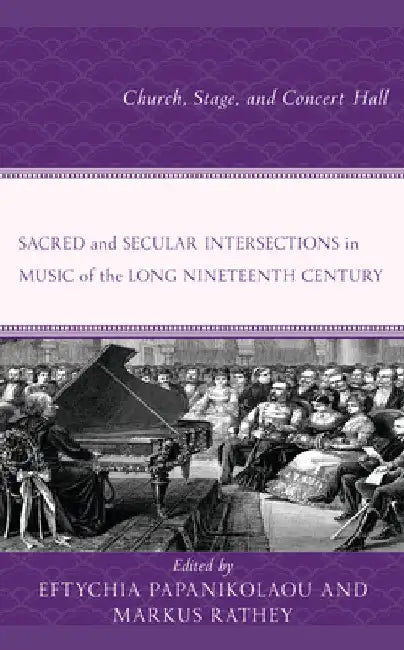 Sacred and Secular Intersections in Music of the Long Nineteenth Century: Church, Stage, and Concert Hall by Eftychia Papanikolaou