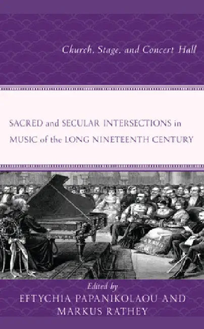 Sacred and Secular Intersections in Music of the Long Nineteenth Century: Church, Stage, and Concert Hall by Eftychia Papanikolaou