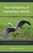 Multiplicity of Interpreted Worlds: Inner and Outer Perspectives by Donald A. Crosby