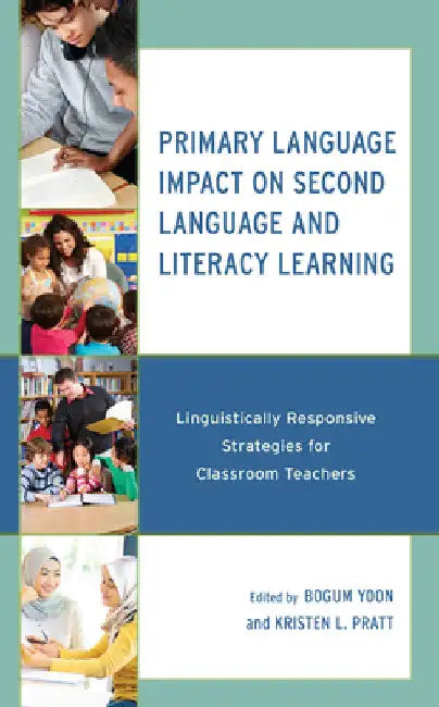 Primary Language Impact on Second Language and Literacy Learning: Linguistically Responsive Strategies for Classroom Teachers by Bogum Yoon