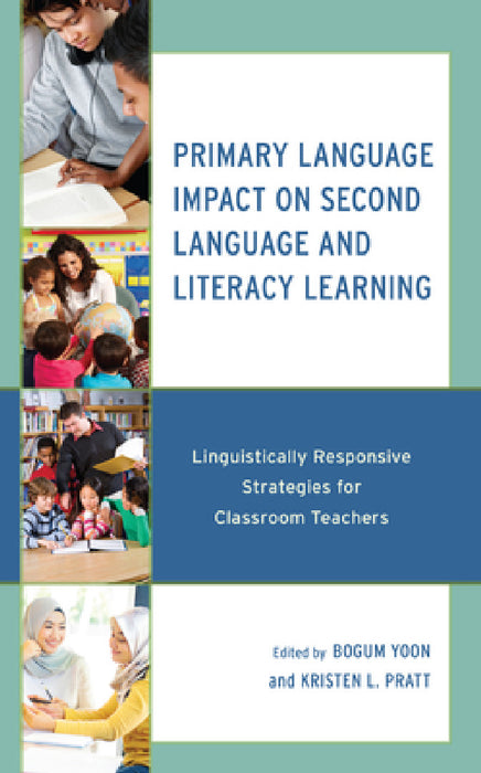 Primary Language Impact on Second Language and Literacy Learning: Linguistically Responsive Strategies for Classroom Teachers by Bogum Yoon, Kristen L. Pratt, Medha Bhattacharyya