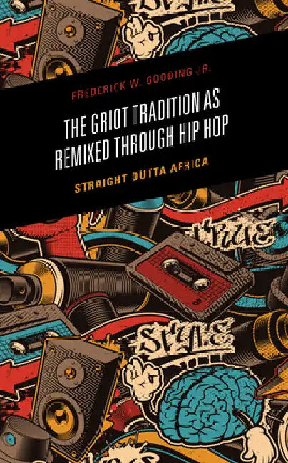 Griot Tradition as Remixed through Hip Hop: Straight Outta Africa by Frederick Gooding