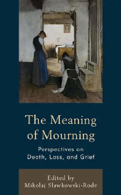 The Meaning of Mourning: Perspectives on Death, Loss, and Grief by Mikolaj Slawkowski-Rode