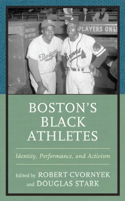 Boston's Black Athletes: Identity, Performance, and Activism by Steven Apostolov, Lane Demas, Lorenz J. Finison