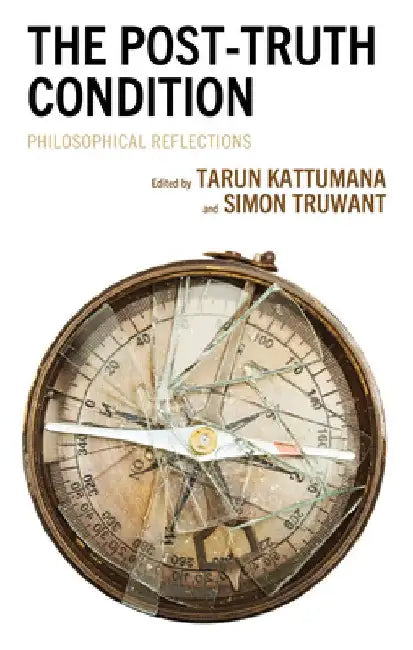 The Post-Truth Condition: Philosophical Reflections by Tarun Jose Kattumana