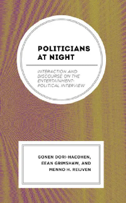 Politicians at Night: Interaction and Discourse on the Entertainment-Political Interview by Gonen Dori-Hacohen