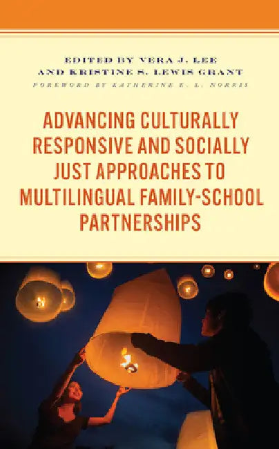 Advancing Culturally Responsive and Socially Just Approaches to Multilingual Family-School Partnerships by Vera J. Lee