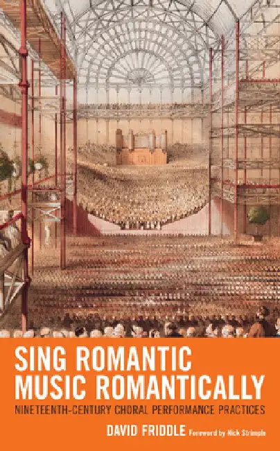 Sing Romantic Music Romantically: Nineteenth-Century Choral Performance Practices by David Friddle
