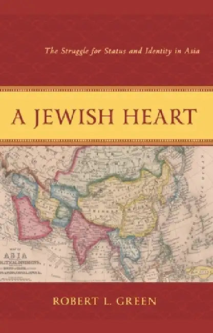 A Jewish Heart: The Struggle for Status and Identity in Asia by Robert L. Green