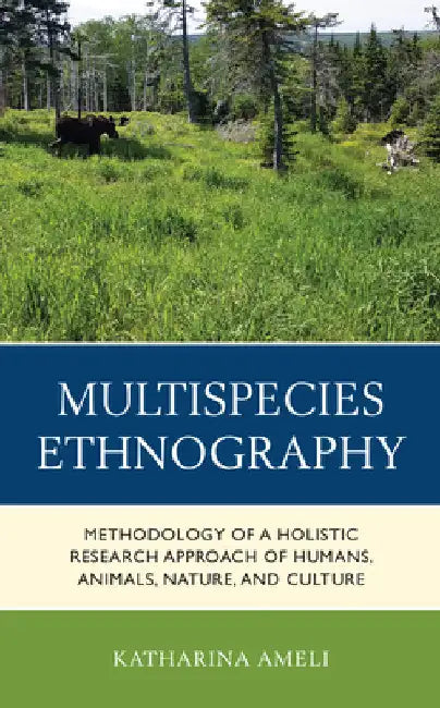 Multispecies Ethnography: Methodology of a Holistic Research Approach of Humans, Animals, Nature, and Culture by Katharina Ameli
