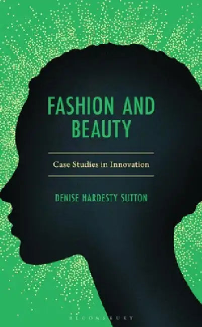 Fashion and Beauty: Case Studies in Innovation by Denise Hardesty Sutton