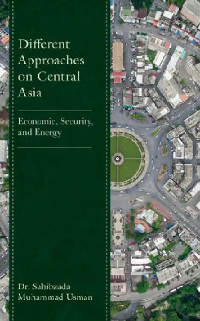 Different Approaches on Central Asia: Economic, Security, and Energy by Sahibzada Muhammad Usman