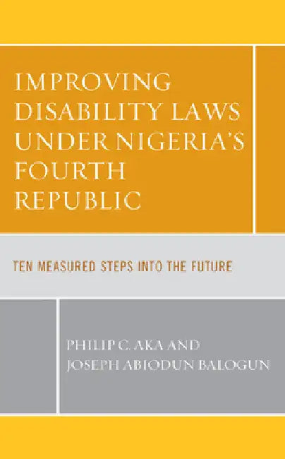 Improving Disability Laws under Nigeria's Fourth Republic: Ten Measured Steps into the Future by Philip C. Aka