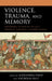 Violence, Trauma, and Memory: Responses to War in the Late Medieval and Early Modern World by Alexandra Onuf