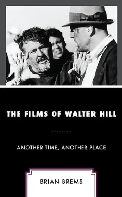 Films of Walter Hill: Another Time, Another Place by Brian Brems