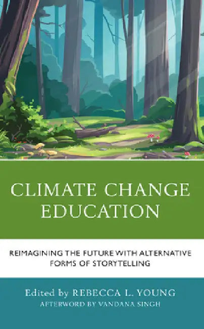 Climate Change Education: Reimagining the Future with Alternative Forms of Storytelling by Rebecca L. Young