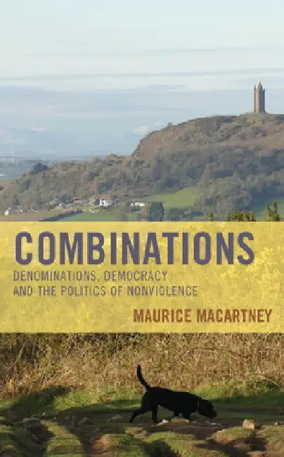 Combinations: Denominations, Democracy and the Politics of Nonviolence by Maurice Macartney