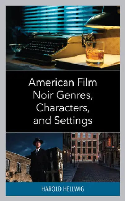 American Film Noir Genres, Characters, and Settings by Harold Hellwig