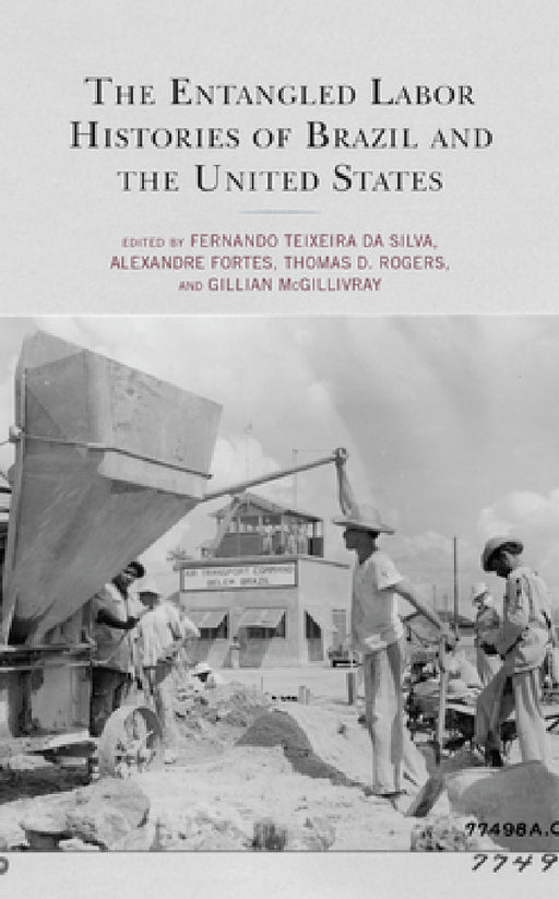 Entangled Labor Histories of Brazil and the United States by Fernando Teixeira Da Silva, Alexandre Fortes, Thomas D. Rogers