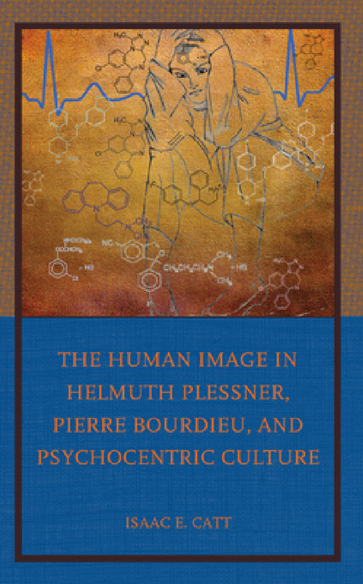 Human Image in Helmuth Plessner, Pierre Bourdieu, and Psychocentric Culture by Isaac E. Catt