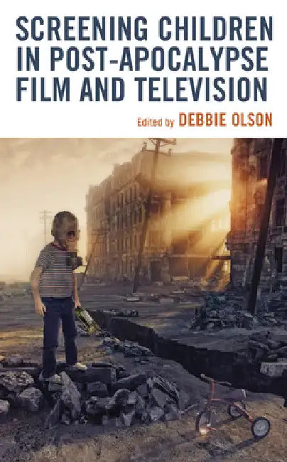 Screening Children in Post-apocalypse Film and Television by Debbie Olson
