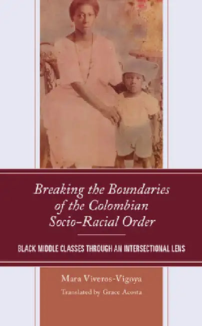 Breaking the Boundaries of the Colombian Socio-Racial Order: Black Middle Classes through an Intersectional Lens by Mara Viveros-Vigoya