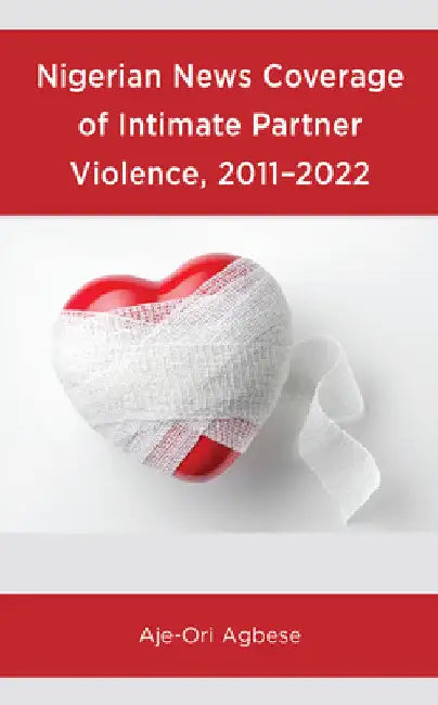 Nigerian News Coverage of Intimate Partner Violence, 2011-2022 by Aje-Ori Agbese