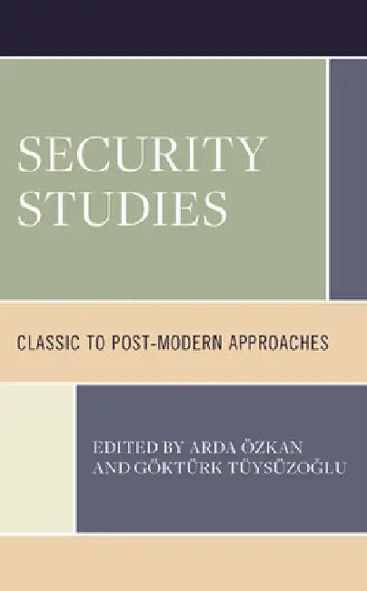Security Studies: Classic to Post-Modern Approaches by Arda Özkan