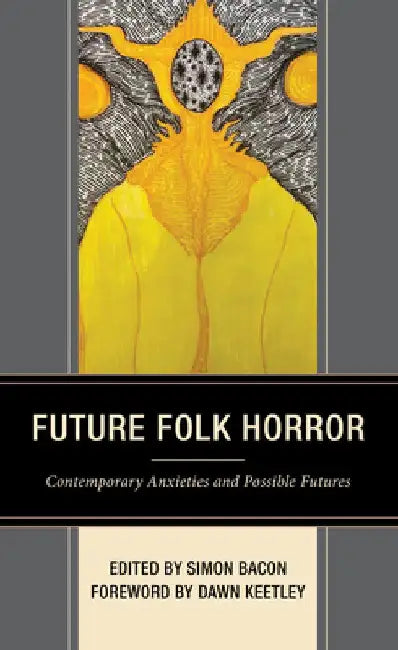 Future Folk Horror: Contemporary Anxieties and Possible Futures by Simon Bacon