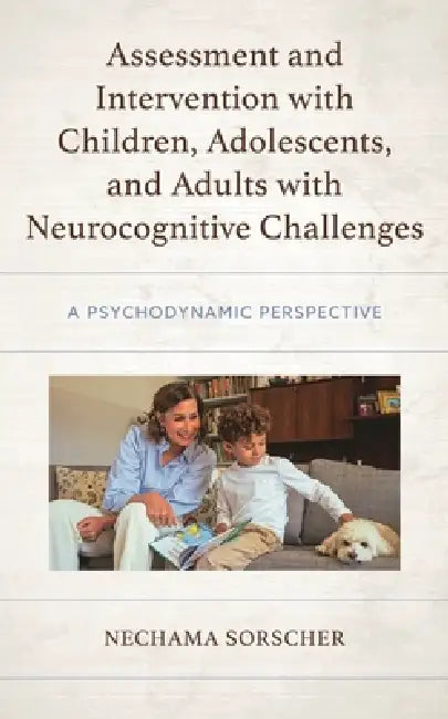 Assessment and Intervention with Children, Adolescents, and Adults with Neurocognitive Challenges: A Psychodynamic Perspective by Phd
