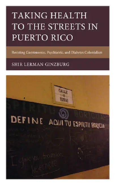 Taking Health to the Streets in Puerto Rico: Resisting Gastronomic, Psychiatric, and Diabetes Colonialism by Shir Lerman Ginzburg