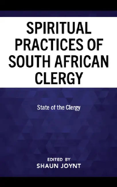 The Spiritual Practices of South African Clergy: State of the Clergy by Shaun Joynt