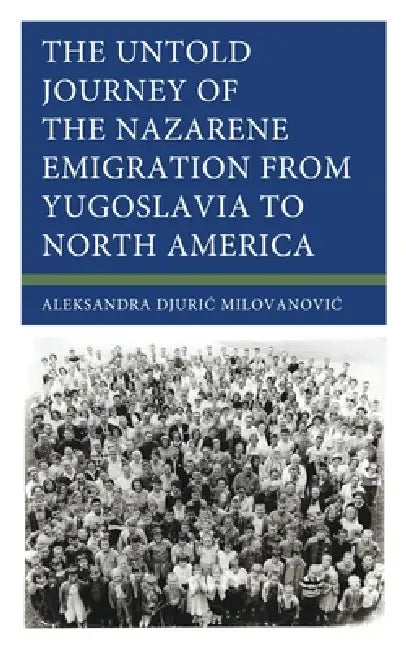 The Untold Journey of the Nazarene Emigration from Yugoslavia to North America by Aleksandra Djuric Milovanovic