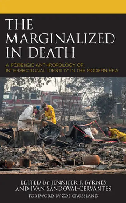 Marginalized in Death: A Forensic Anthropology of Intersectional Identity in the Modern Era by Jennifer F. Byrnes