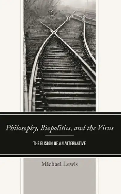 Philosophy, Biopolitics, and the Virus: The Elision of an Alternative by Michael Lewis
