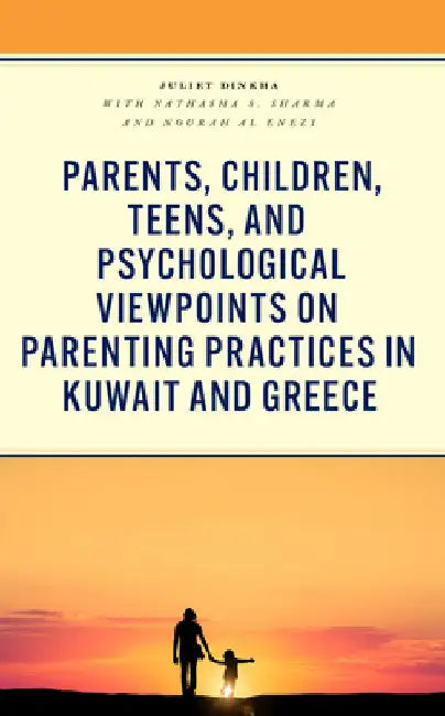 Parents, Children, Teens, and Psychological Viewpoints on Parenting Practices in Kuwait and Greece by Juliet Dinkha