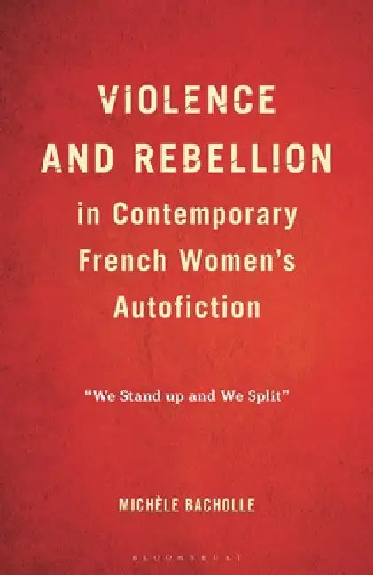Violence and Rebellion in Contemporary French Women's Autofiction: "We Stand Up and We Split" by Michèle Bacholle