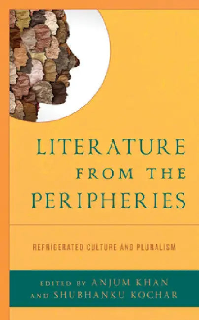 Literature from the Peripheries: Refrigerated Culture and Pluralism by Anjum Khan