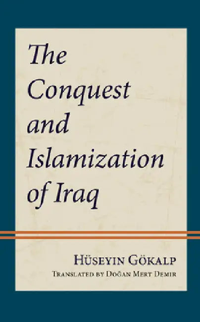 Conquest and Islamization of Iraq by Hüseyin Gökalp